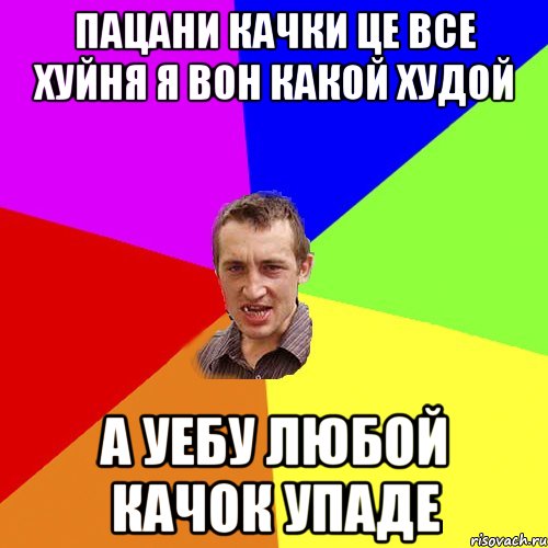 пацани качки це все хуйня я вон какой худой а уебу любой качок упаде, Мем Чоткий паца