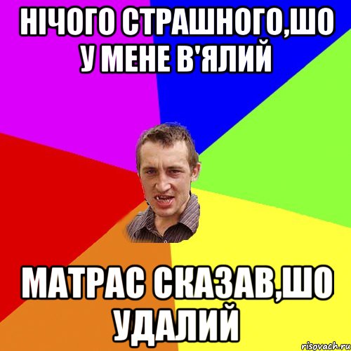 нічого страшного,шо у мене в'ялий матрас сказав,шо удалий, Мем Чоткий паца