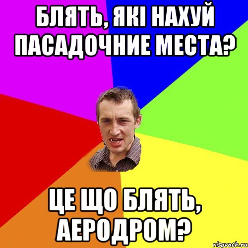 БЛЯТЬ, ЯКІ НАХУЙ ПАСАДОЧНИЕ МЕСТА? ЦЕ ЩО БЛЯТЬ, АЕРОДРОМ?, Мем Чоткий паца