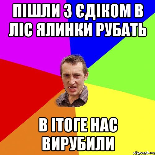 Пішли з Єдіком в ліс ялинки рубать в ітоге нас вирубили, Мем Чоткий паца