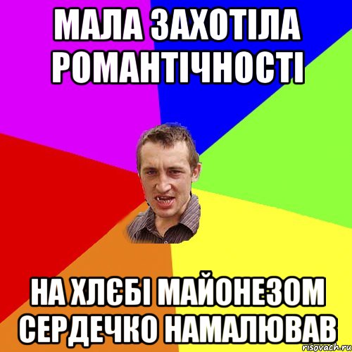 Мала захотіла романтічності На хлєбі майонезом сердечко намалював, Мем Чоткий паца