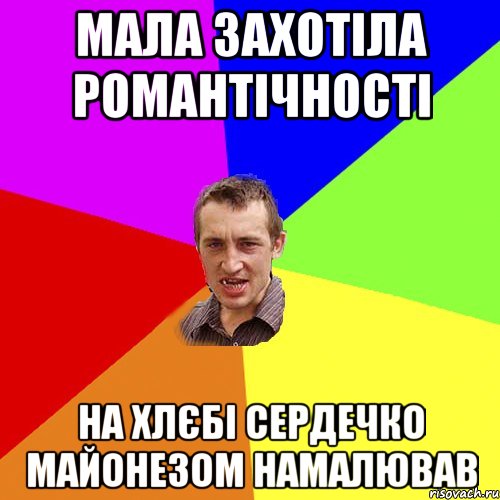 Мала захотіла романтічності На хлєбі сердечко майонезом намалював, Мем Чоткий паца