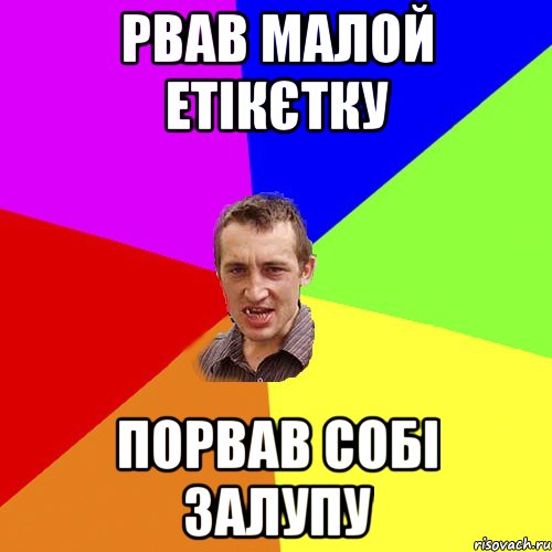 Рвав малой етікєтку Порвав собі залупу, Мем Чоткий паца