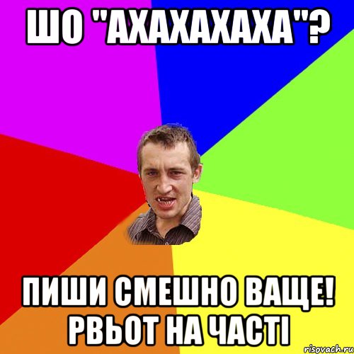 шо "ахахахаха"? пиши смешно ваще! рвьот на часті, Мем Чоткий паца