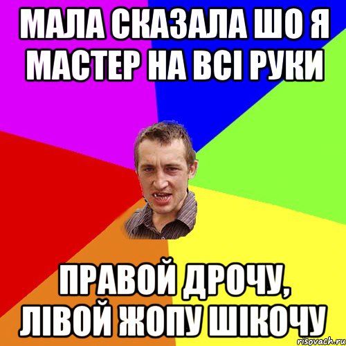 мала сказала шо я мастер на всі руки правой дрочу, лівой жопу шікочу, Мем Чоткий паца