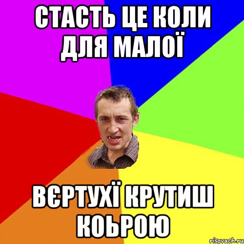 стасть це коли для малої вєртухї крутиш коьрою, Мем Чоткий паца