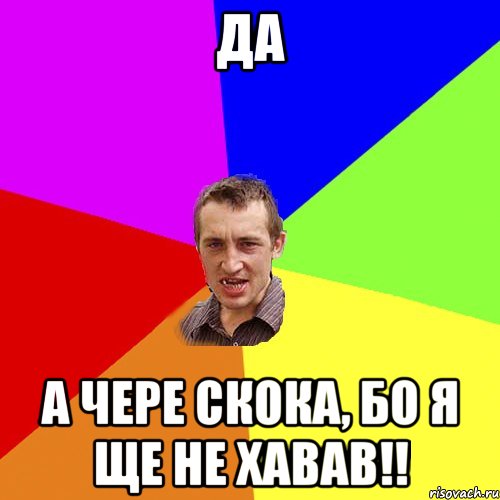 Да а чере скока, бо я ще не хавав!!, Мем Чоткий паца