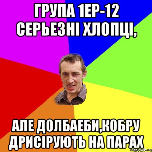 Група 1ЕР-12 серьезні хлопці, але долбаеби,кобру дрисірують на парах, Мем Чоткий паца