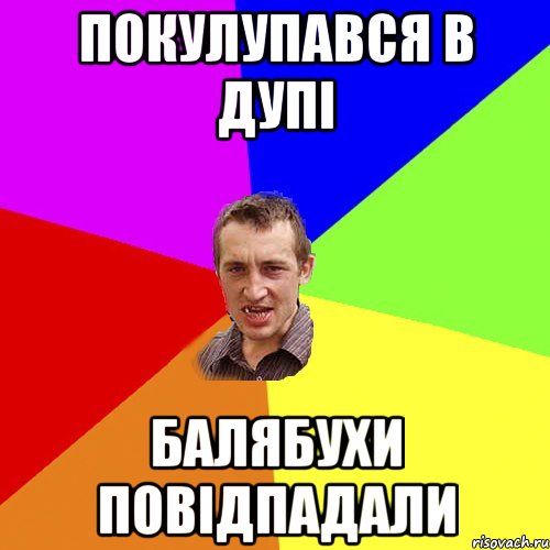 покулупався в дупі балябухи повідпадали, Мем Чоткий паца