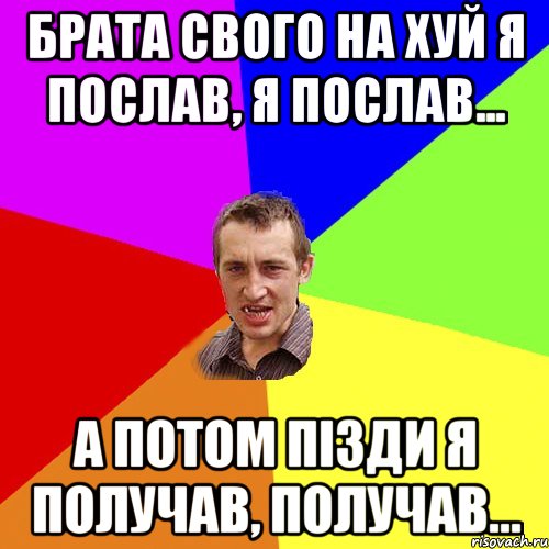 Брата свого на хуй я послав, я послав... А потом пізди я получав, получав..., Мем Чоткий паца