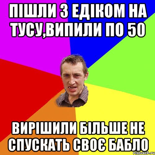 Пішли з Едіком на тусу,випили по 50 вирішили більше не спускать своє бабло, Мем Чоткий паца