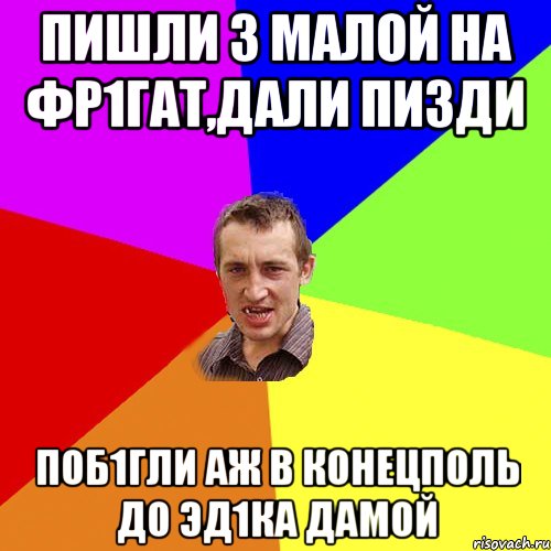 пишли з малой на фр1гат,дали пизди поб1гли аж в конецполь до Эд1ка дамой, Мем Чоткий паца