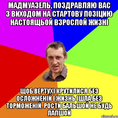 Мадмуазель, поздравляю вас з виходом на стартову позіцию настоящьой взрослой жизні Щоб вертухі крутилися без осложненій і жизнь ішла без торможеній. Рости бальшой не будь лапшой, Мем Чоткий паца