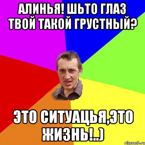 Алинья! Шьто глаз твой такой грустный? Это ситуацья,это жизнь!..), Мем Чоткий паца