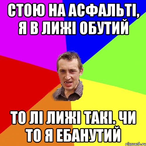 стою на асфальті, я в лижі обутий то лі лижі такі. чи то я еБанутий, Мем Чоткий паца