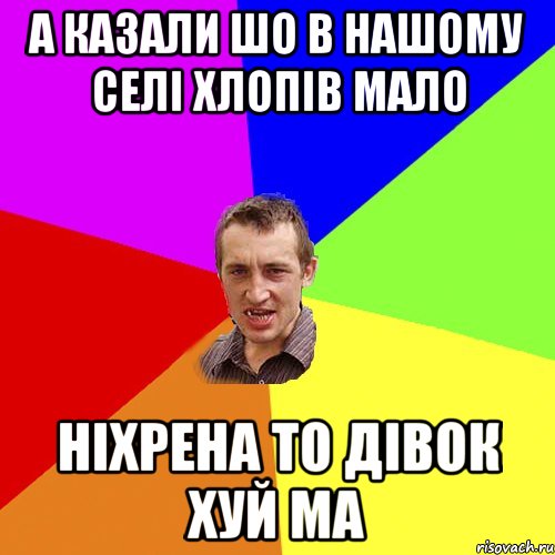 а казали шо в нашому селi хлопiв мало ніхрена то дівок хуй ма, Мем Чоткий паца