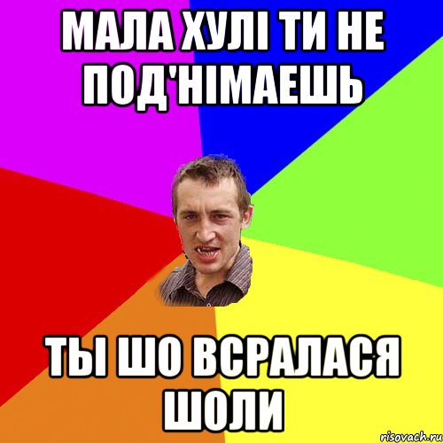 Мала хулі ти не под'німаешь ты шо всралася шоли, Мем Чоткий паца