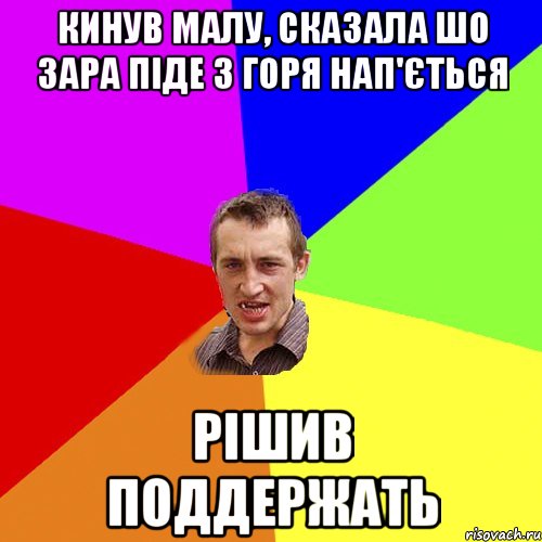 кинув малу, сказала шо зара піде з горя нап'ється рішив поддержать, Мем Чоткий паца