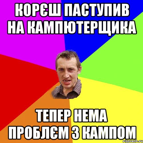 корєш паступив на кампютерщика тепер нема проблєм з кампом, Мем Чоткий паца