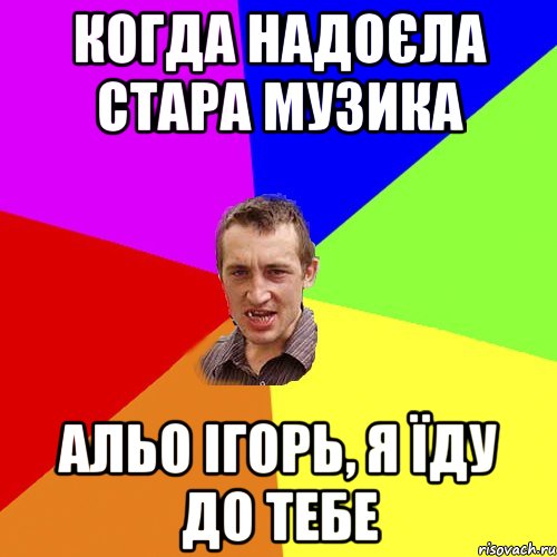 когда надоєла стара музика альо ігорь, я їду до тебе, Мем Чоткий паца