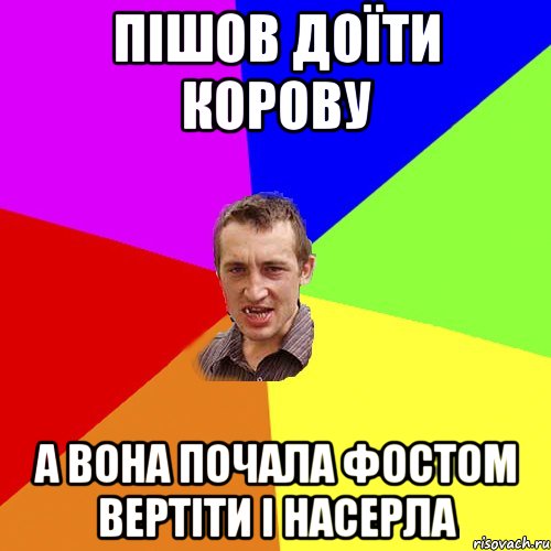 Пішов доїти корову А вона почала фостом вертіти і насерла, Мем Чоткий паца