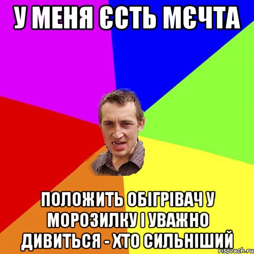 У меня єсть мєчта Положить обігрівач у морозилку і уважно дивиться - хто сильніший, Мем Чоткий паца