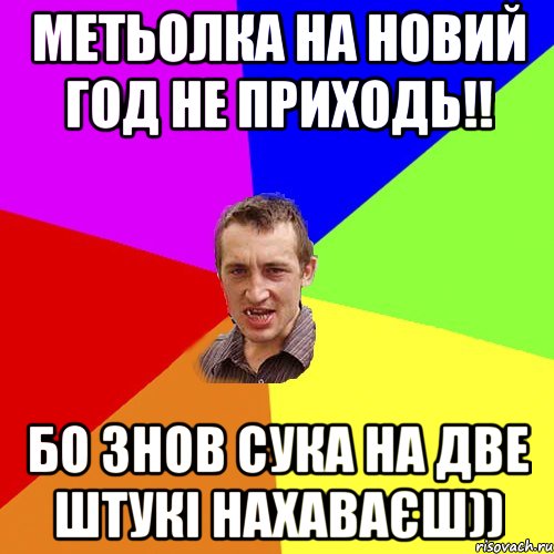 Метьолка на новий год не приходь!! бо знов сука на две штукі нахаваєш)), Мем Чоткий паца
