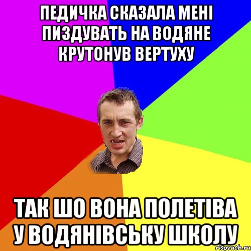 педичка сказала мені пиздувать на водяне крутонув вертуху так шо вона полетіва у водянівську школу, Мем Чоткий паца