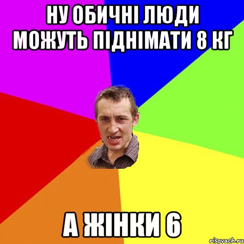 ну обичні люди можуть піднімати 8 кг а жінки 6, Мем Чоткий паца