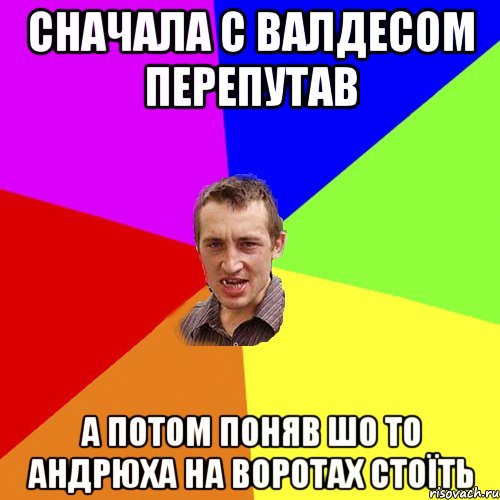 Сначала с Валдесом перепутав а потом поняв шо то Андрюха на воротах стоїть, Мем Чоткий паца