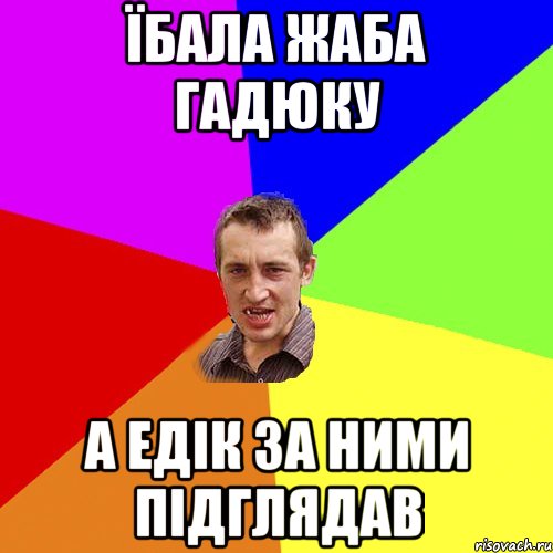 ЇБАЛА ЖАБА ГАДЮКУ А ЕДІК ЗА НИМИ ПІДГЛЯДАВ, Мем Чоткий паца