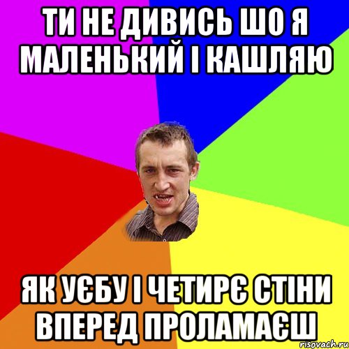 ти не дивись шо я маленький і кашляю як уєбу і четирє стіни вперед проламаєш, Мем Чоткий паца
