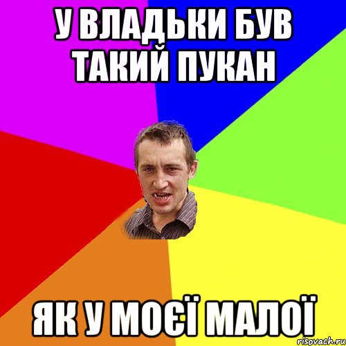 у Владьки був такий пукан як у моєї малої, Мем Чоткий паца