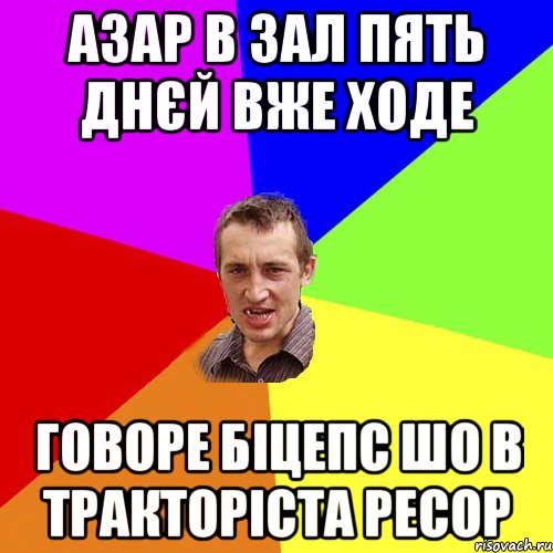 Азар в зал пять днєй вже ходе говоре біцепс шо в тракторіста ресор, Мем Чоткий паца