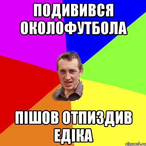 подивився ОКОЛОФУТБОЛА пішов отпиздив Едіка, Мем Чоткий паца