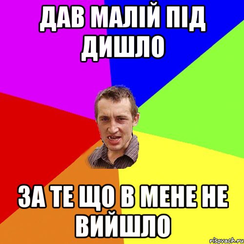 ДАВ МАЛІЙ ПІД ДИШЛО ЗА ТЕ ЩО В МЕНЕ НЕ ВИЙШЛО, Мем Чоткий паца