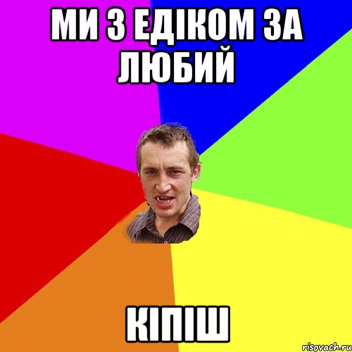 Ми з Едіком за любий КІПІШ, Мем Чоткий паца