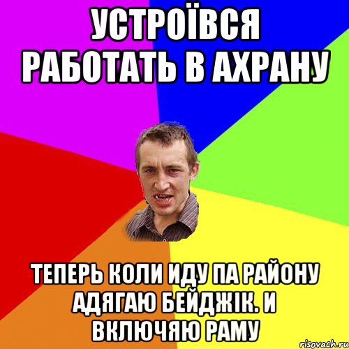 устроївся работать в ахрану теперь коли иду па району адягаю бейджік. и включяю раму, Мем Чоткий паца