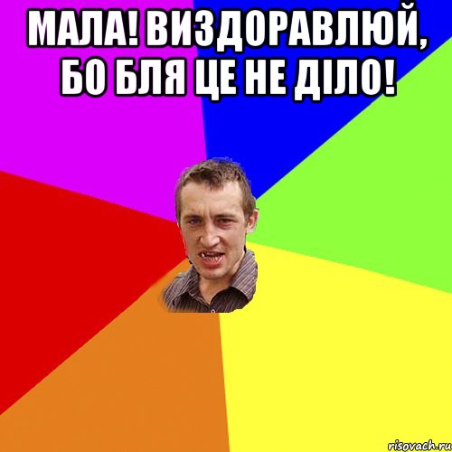 Мала! Виздоравлюй, бо бля це не діло! , Мем Чоткий паца