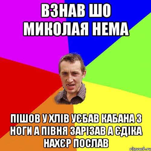 ВЗНАВ ШО МИКОЛАЯ НЕМА ПІШОВ У ХЛІВ УЄБАВ КАБАНА З НОГИ А ПІВНЯ ЗАРІЗАВ А ЄДІКА НАХЄР ПОСЛАВ, Мем Чоткий паца