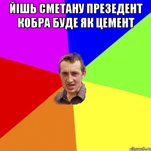 йішь сметану презедент кобра буде як цемент , Мем Чоткий паца