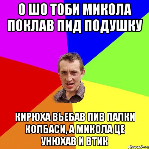 о шо тоби микола поклав пид подушку кирюха вьебав пив палки колбаси, а микола це унюхав и втик, Мем Чоткий паца