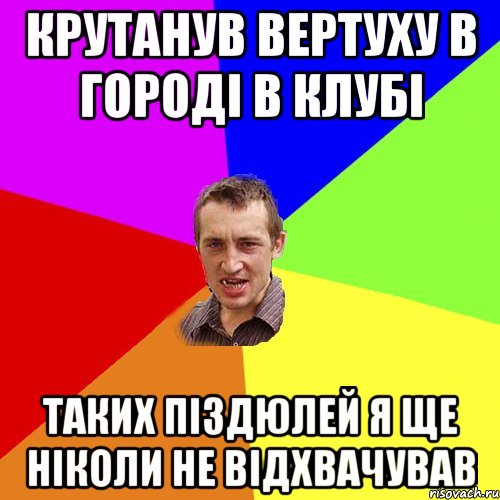 КРУТАНУВ ВЕРТУХУ В ГОРОДІ В КЛУБІ ТАКИХ ПІЗДЮЛЕЙ Я ЩЕ НІКОЛИ НЕ ВІДХВАЧУВАВ, Мем Чоткий паца