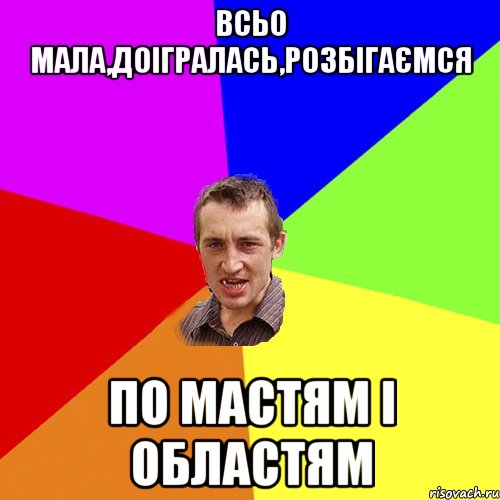 всьо мала,доігралась,розбігаємся по мастям і областям, Мем Чоткий паца