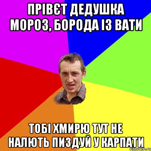 Прівєт дедушка мороз, борода із вати тобі хмирю тут не налють пиздуй у карпати, Мем Чоткий паца