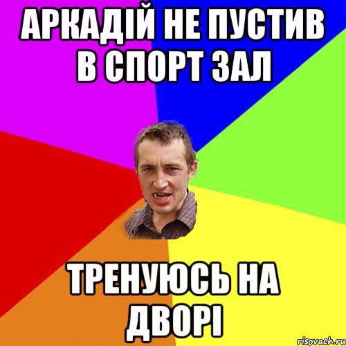 аркадій не пустив в спорт зал тренуюсь на дворі, Мем Чоткий паца