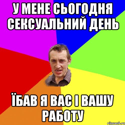 у мене сьогодня сексуальний день їбав я вас і вашу работу, Мем Чоткий паца