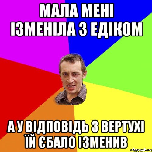 мала мені ізменіла з едіком а у відповідь з вертухі їй єбало ізменив, Мем Чоткий паца