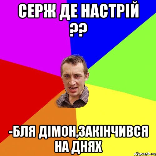 Серж де настрій ?? -Бля Дімон,закінчився на днях, Мем Чоткий паца