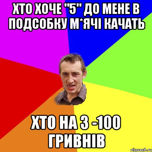 хто хоче "5" до мене в подсобку м*ячі качать хто на 3 -100 гривнів, Мем Чоткий паца